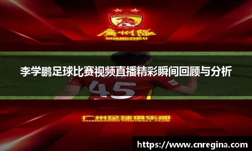 李学鹏足球比赛视频直播精彩瞬间回顾与分析