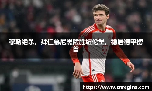 穆勒绝杀，拜仁慕尼黑险胜纽伦堡，稳居德甲榜首