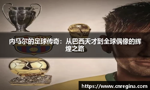 内马尔的足球传奇：从巴西天才到全球偶像的辉煌之路
