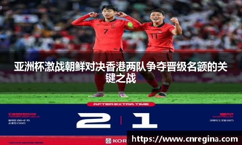 亚洲杯激战朝鲜对决香港两队争夺晋级名额的关键之战