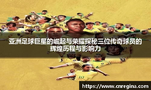亚洲足球巨星的崛起与荣耀探秘三位传奇球员的辉煌历程与影响力